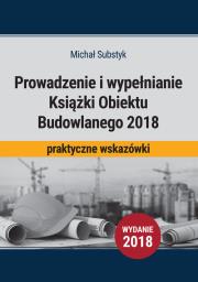 Prowadzenie i wypełnianie Książki Obiektu Budowlanego 2018. Autor: Substyk Michał. Dadada.pl Okładka książki Prowadzenie i wypełnianie Książki Obiektu Budowlanego 2018