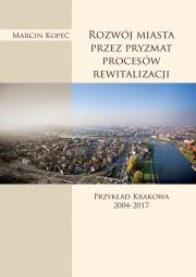 Rozwój miasta przez pryzmat procesów rewitalizacji. Autor: Kopeć Marcin. Dadada.pl Okładka książki Rozwój miasta przez pryzmat procesów rewitalizacji