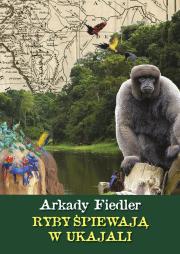 Ryby śpiewaja w Ukajali. Autor: Arkady Fiedler. Dadada.pl Okładka książki Ryby śpiewaja w Ukajali
