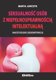 Seksualność osób z niepełnosprawnością intelektualną. Autor: Jurczyk Marta. Dadada.pl Okładka książki Seksualność osób z niepełnosprawnością intelektualną