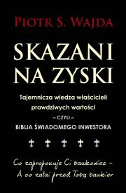 Okładka książki Skazani na zyski. Tajemnicza wiedza właścicieli prawdziwych wartości – czyli – biblia świadomego inwestora