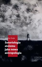 Soteriologia ateizmu jako nowa antropologia. Autor: Jowita Guja (red.). Dadada.pl Okładka książki Soteriologia ateizmu jako nowa antropologia