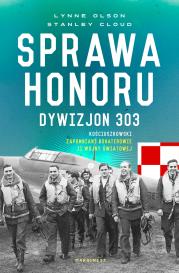 Okładka książki Sprawa honoru. Dywizjon 303 Kościuszkowski: zapomniani bohaterowie II wojny światowej