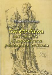Świętosława niezwykła a zapomniana piastowska królowa. Autor: Warszyc Krzysztof. Dadada.pl Okładka książki Świętosława niezwykła a zapomniana piastowska królowa