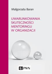 Uwarunkowania skuteczności mentoringu w organizacji. Autor: Baran Małgorzata. Dadada.pl Okładka książki Uwarunkowania skuteczności mentoringu w organizacji