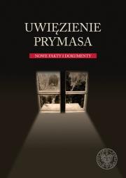 Okładka książki Uwięzienie Prymasa Nowe fakty i dokumenty