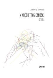 W kręgu tragiczności. Studia. Autor: Tyszczyk Andrzej. Dadada.pl Okładka książki W kręgu tragiczności. Studia