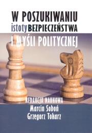 W poszukiwaniu istoty bezpieczeństwa i myśli politycznej. Autor: Soboń Marcin, Grzegorz Tokarz. Dadada.pl Okładka książki W poszukiwaniu istoty bezpieczeństwa i myśli politycznej