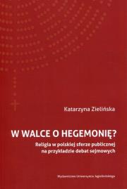 W walce o hegemonię? Religia w polskiej sferze publicznej na przykładzie debat sejmowych. Autor: Katarzyna Zielińska. Dadada.pl Okładka książki W walce o hegemonię? Religia w polskiej sferze publicznej na przykładzie debat sejmowych