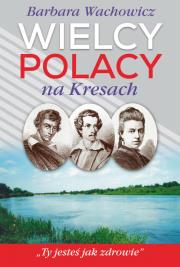 Wielcy Polacy na Kresach. Z Mickiewiczem nad Wilią, Niemnem i Świtezią. Ze Słowackim w Krzemieńcu. Autor: Wachowicz Barbara. Dadada.pl Okładka książki Wielcy Polacy na Kresach. Z Mickiewiczem nad Wilią, Niemnem i Świtezią. Ze Słowackim w Krzemieńcu