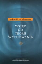 Wstęp do teorii wychowania. Autor: de Tchorzewski Andrzej M.. Dadada.pl Okładka książki Wstęp do teorii wychowania
