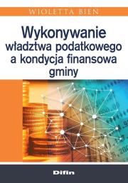 Okładka książki Wykonywanie władztwa podatkowego a kondycja finansowa gminy