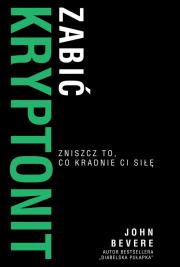 Zabić Kryptonit. Zmiszcz to, co kradnie ci siłę. Autor: Bevere John. Dadada.pl Okładka książki Zabić Kryptonit. Zmiszcz to, co kradnie ci siłę