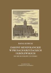 Okładka książki Zakony mendykanckie w Prusach Krzyżackich i Królewskich od XIII do połowy XVI wieku