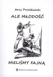 ALE MŁODOŚĆ MIELIŚMY FAJNĄ. Autor: JERZY PRZEŹDZIECKI. Dadada.pl Okładka książki ALE MŁODOŚĆ MIELIŚMY FAJNĄ
