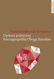 Dyskurs polityczny Rzeczypospolitej Obojga Narodów. Autor: Grześkowiak-Krwawicz Anna. Dadada.pl Okładka książki Dyskurs polityczny Rzeczypospolitej Obojga Narodów