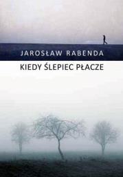 KIEDY ŚLEPIEC PŁACZE. Autor: JAROSŁAW RABENDA. Dadada.pl Okładka książki KIEDY ŚLEPIEC PŁACZE