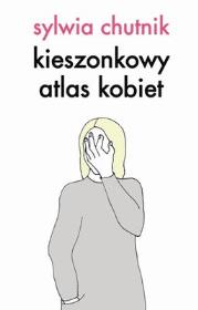 KIESZONKOWY ATLAS KOBIET EDYCJA SPECJALNA. Autor: Chutnik Sylwia. Dadada.pl Okładka książki KIESZONKOWY ATLAS KOBIET EDYCJA SPECJALNA