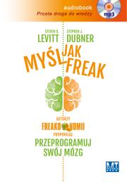 Okładka książki Myśl jak FREAK!. Autorzy Freakonomii proponują: przeprogramuj swój mózg - Audiobook