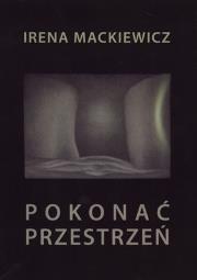 POKONAĆ PRZESTRZEŃ. Autor: Mackiewicz Irena. Dadada.pl Okładka książki POKONAĆ PRZESTRZEŃ