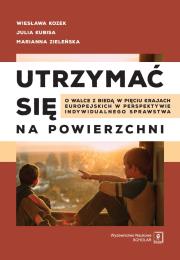 Okładka książki UTRZYMAĆ SIĘ NA POWIERZCHNI O WALCE Z BIEDĄ W PIĘCIU KRAJACH EUROPEJSKICH W PERSPEKTYWIE INDYWIDUALNEGO SPRAWSTWA
