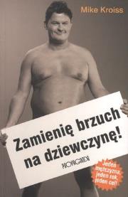 ZMIENIĘ BRZUCH NA DZIEWCZYNĘ. Autor: MIKE KROISS. Dadada.pl Okładka książki ZMIENIĘ BRZUCH NA DZIEWCZYNĘ