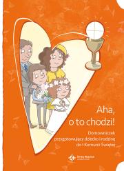 Okładka książki AHA O TO CHODZI DOMOWNICZEK PRZYGOTOWUJĄCY DZIECKO I RODZINĘ DO I KOMUNII ŚWIĘTEJ