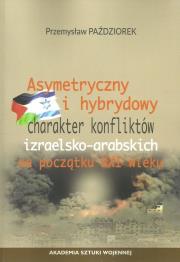 Asymetryczny i hybrydowy charakter konfliktów izraelsko-arabskich na początku XXI wieku. Autor: Paździorek Przemysław. Dadada.pl Okładka książki Asymetryczny i hybrydowy charakter konfliktów izraelsko-arabskich na początku XXI wieku