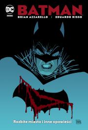 Batman Rozbite miasto i inne opowieści. Autor: Brian Azzarello, Risso Eduardo. Dadada.pl Okładka książki Batman Rozbite miasto i inne opowieści