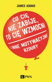 'Co cię nie zabije, to cię wzmocni' i inne motywacyjne bzdury. Autor: James Adonis. Dadada.pl Okładka książki 'Co cię nie zabije, to cię wzmocni' i inne motywacyjne bzdury