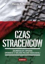 Okładka książki CZAS STRACEŃCÓW ŻOŁNIERZA OT I OFICERA OPOWIEŚĆ O WOJNIE POLSKO ROSYJSKIEJ