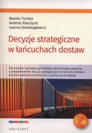 Decyzje strategiczne w łańcuchach dostaw. Autor: Tundys Blanka, Rzerzycki Andrzej, Drobiazgiewicz Joanna. Dadada.pl Okładka książki Decyzje strategiczne w łańcuchach dostaw