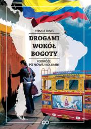 Drogami wokół Bogoty. Autor: Tom Feiling. Dadada.pl Okładka książki Drogami wokół Bogoty