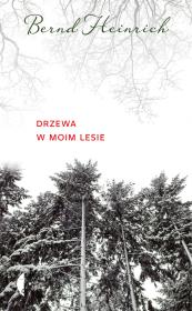 DRZEWA W MOIM LESIE. Autor: Bernd Heinrich. Dadada.pl Okładka książki DRZEWA W MOIM LESIE