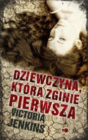 DZIEWCZYNA KTÓRA ZGINIE PIERWSZA. Autor: Jenkins Victoria. Dadada.pl Okładka książki DZIEWCZYNA KTÓRA ZGINIE PIERWSZA