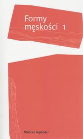 Formy męskości 1. Autor: red. Adam Dziadek, Mazurkiewicz Filip. Dadada.pl Okładka książki Formy męskości 1