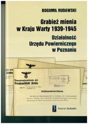 Okładka książki Grabież mienia w Kraju Warty 1939-1945 Działalność Urzędu Powierniczego w Poznaniu