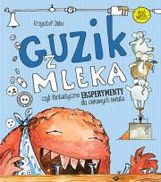 GUZIK Z MLEKA CZYLI FANTASTYCZNE EKSPERYMENTY DLA CIEKAWYCH ŚWIATA. Autor: Krzysztof Zięba. Dadada.pl Okładka książki GUZIK Z MLEKA CZYLI FANTASTYCZNE EKSPERYMENTY DLA CIEKAWYCH ŚWIATA