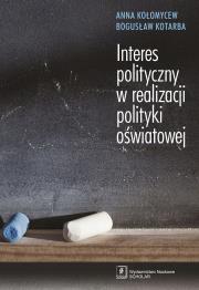 Interes polityczny w realizacji polityki oświatowej. Autor: Kołomycew Anna, Kotarba Bogusław. Dadada.pl Okładka książki Interes polityczny w realizacji polityki oświatowej