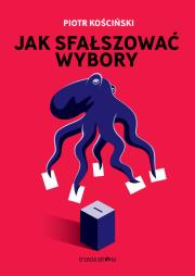 Ja sfałszować wybory. Autor: Piotr Kościński. Dadada.pl Okładka książki Ja sfałszować wybory