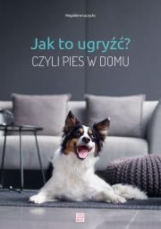 JAK TO UGRYŹĆ CZYLI PIES W DOMU. Autor: MAGDALENA ŁĘCZYCKA. Dadada.pl Okładka książki JAK TO UGRYŹĆ CZYLI PIES W DOMU