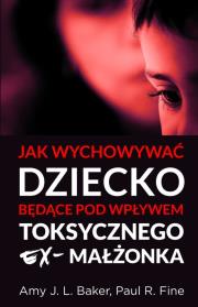 Jak wychowywać dziecko będące pod wpływem toksycznego ex-małżonka. Autor: Amy J. L. Baker, Paul R. Fine. Dadada.pl Okładka książki Jak wychowywać dziecko będące pod wpływem toksycznego ex-małżonka