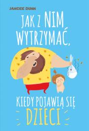 Okładka książki Jak z nim wytrzymać, kiedy pojawią się dzieci