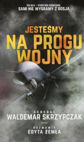 Jesteśmy na progu wojny. Autor: Waldemar Skrzypczak, Edyta Żemła. Dadada.pl Okładka książki Jesteśmy na progu wojny