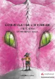 Kapitan Milczoch, Kot w Butach i Ser Adam . Autor: Śnieg Jan. Dadada.pl Okładka książki Kapitan Milczoch, Kot w Butach i Ser Adam