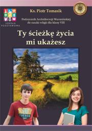 Katechizm SP 8 Ty ścieżkę życia mi ukażesz podr WK. Autor: ks. Piotr Tomasik. Dadada.pl Okładka książki Katechizm SP 8 Ty ścieżkę życia mi ukażesz podr WK