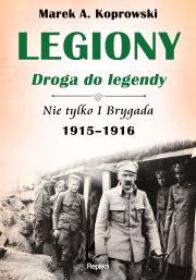 Legiony droga do legendy. Nie tylko I Brygada.... Autor: Koprowski Marek A., Anna Dudkiewicz. Dadada.pl Okładka książki Legiony droga do legendy. Nie tylko I Brygada...