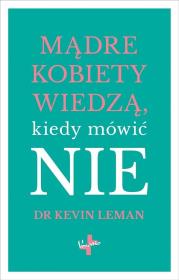 Mądre kobiety wiedzą kiedy mówić NIE. Autor: Kevin Leman. Dadada.pl Okładka książki Mądre kobiety wiedzą kiedy mówić NIE