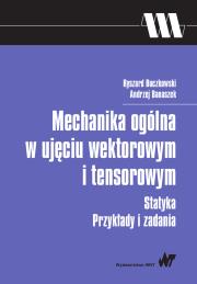 Mechanika ogólna w ujęciu wektorowym i tensorowym. Autor: Buczkowski Ryszard, Banaszek Andrzej. Dadada.pl Okładka książki Mechanika ogólna w ujęciu wektorowym i tensorowym