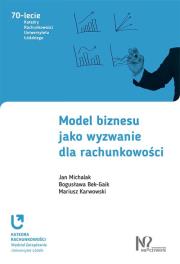 Model biznesu jako wyzwanie dla rachunkowości. Autor: Michalak Jan, Bek-Gaik Bogusława, Karwowski Mariusz. Dadada.pl Okładka książki Model biznesu jako wyzwanie dla rachunkowości
